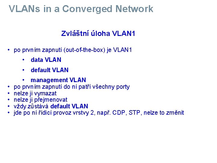 VLANs in a Converged Network Zvláštní úloha VLAN 1 • po prvním zapnutí (out-of-the-box)