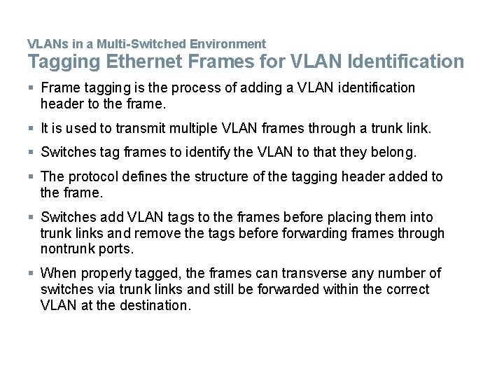 VLANs in a Multi-Switched Environment Tagging Ethernet Frames for VLAN Identification § Frame tagging