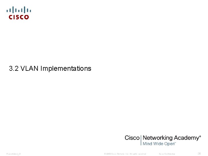 3. 2 VLAN Implementations Presentation_ID © 2008 Cisco Systems, Inc. All rights reserved. Cisco