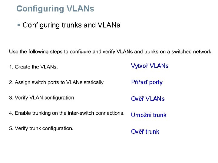 Configuring VLANs § Configuring trunks and VLANs Vytvoř VLANs Přiřaď porty Ověř VLANs Umožni