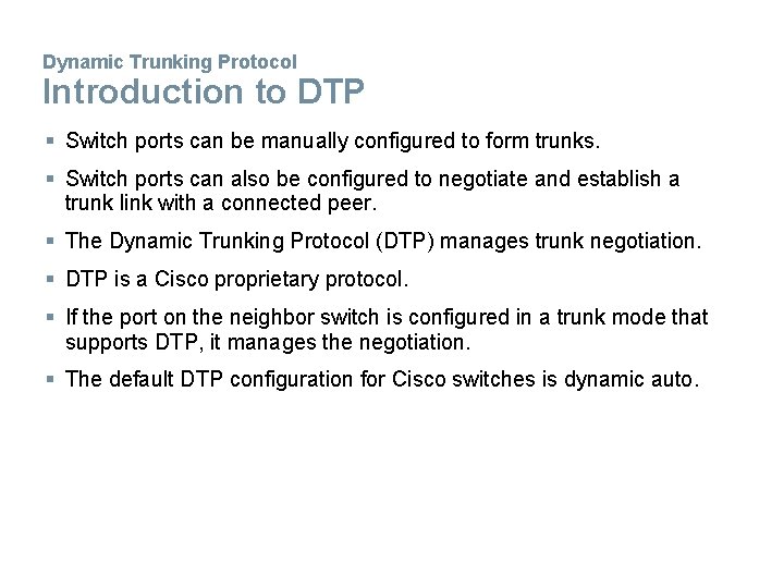 Dynamic Trunking Protocol Introduction to DTP § Switch ports can be manually configured to