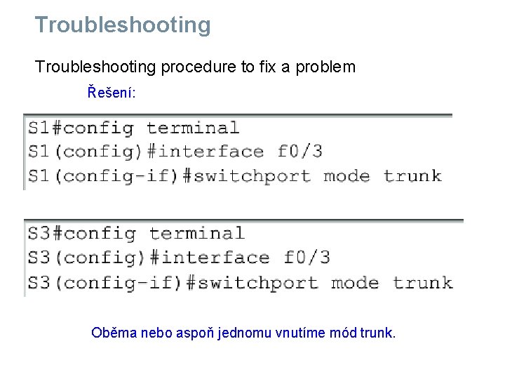 Troubleshooting procedure to fix a problem Řešení: Oběma nebo aspoň jednomu vnutíme mód trunk.