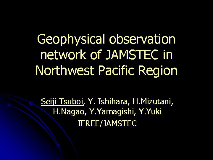 Geophysical observation network of JAMSTEC in Northwest Pacific Region Seiji Tsuboi, Y. Ishihara, H.