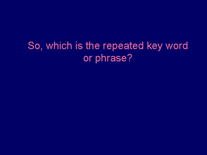 So, which is the repeated key word or phrase? 