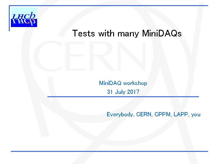 Tests with many Mini. DAQs Mini. DAQ workshop 31 July 2017 Everybody, CERN, CPPM,