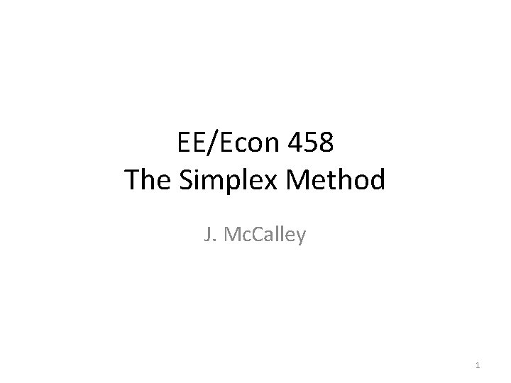 EE/Econ 458 The Simplex Method J. Mc. Calley 1 