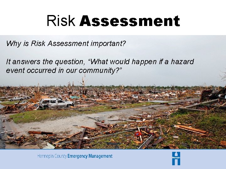 Risk Assessment Why is Risk Assessment important? It answers the question, “What would happen