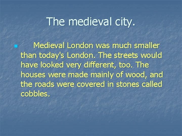 The medieval city. n Medieval London was much smaller than today's London. The streets