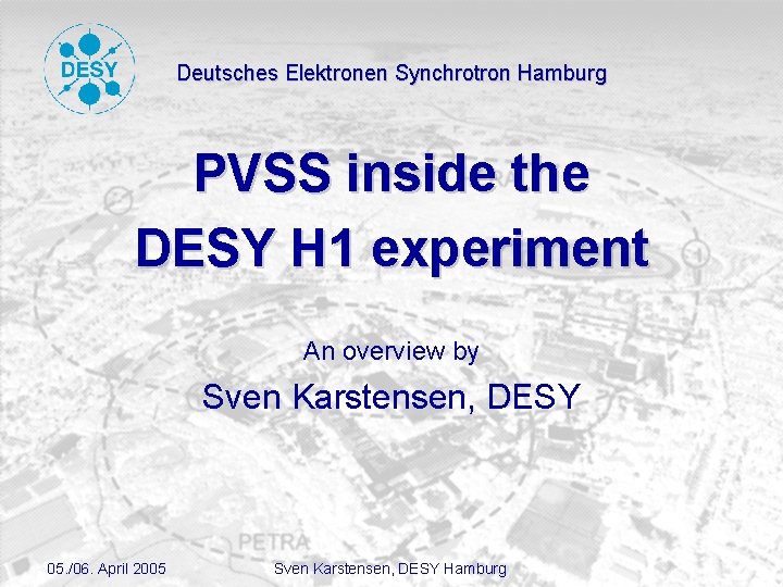 Deutsches Elektronen Synchrotron Hamburg PVSS inside the DESY H 1 experiment An overview by