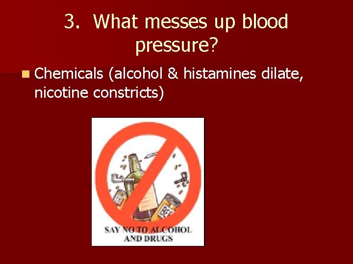 3. What messes up blood pressure? n Chemicals (alcohol & histamines dilate, nicotine constricts)