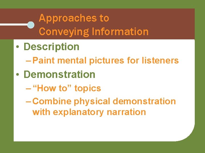 Approaches to Conveying Information • Description – Paint mental pictures for listeners • Demonstration