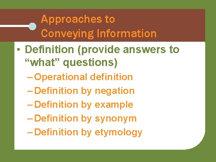 Approaches to Conveying Information • Definition (provide answers to “what” questions) – Operational definition