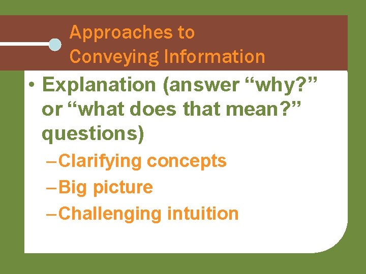 Approaches to Conveying Information • Explanation (answer “why? ” or “what does that mean?