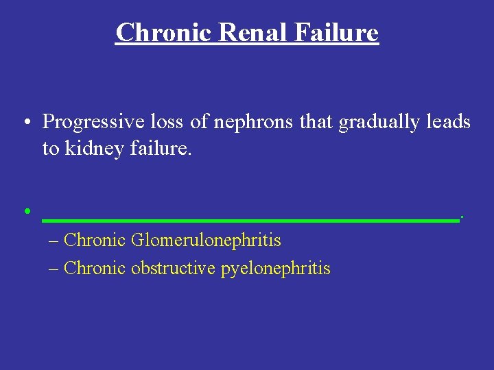 Chronic Renal Failure • Progressive loss of nephrons that gradually leads to kidney failure. Chronic Renal Failure • Progressive loss of nephrons that gradually leads to kidney failure.