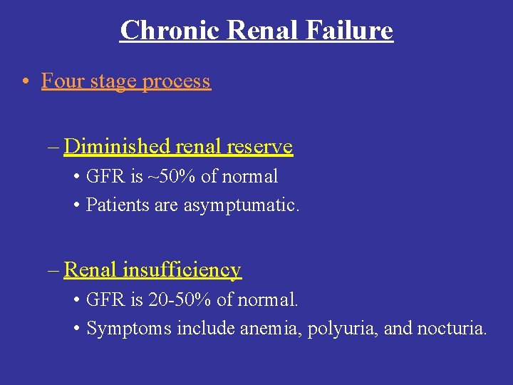 Chronic Renal Failure • Four stage process – Diminished renal reserve • GFR is