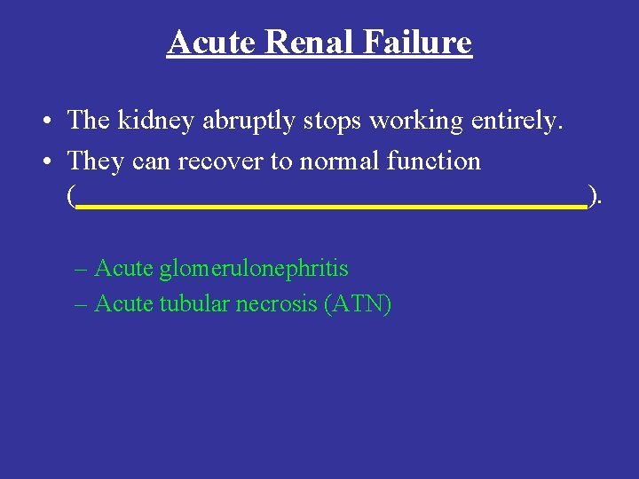 Acute Renal Failure • The kidney abruptly stops working entirely. • They can recover Acute Renal Failure • The kidney abruptly stops working entirely. • They can recover