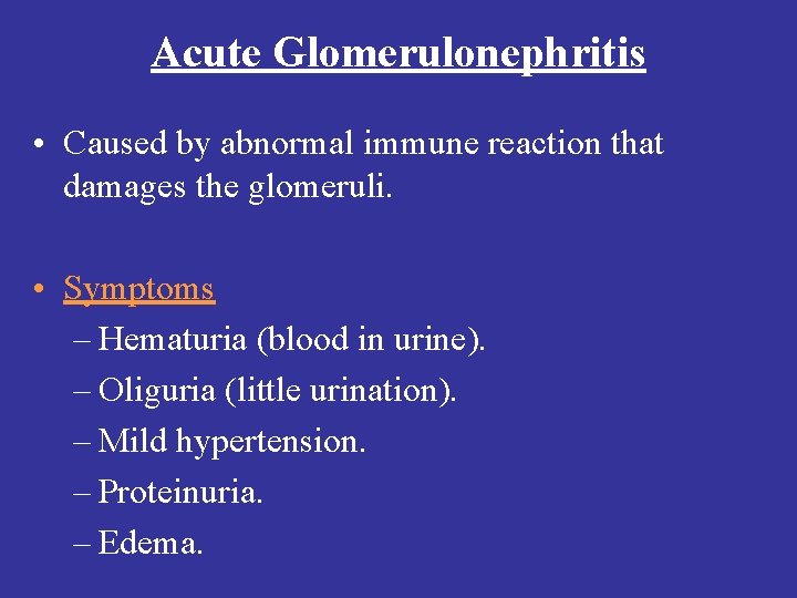 Acute Glomerulonephritis • Caused by abnormal immune reaction that damages the glomeruli. • Symptoms Acute Glomerulonephritis • Caused by abnormal immune reaction that damages the glomeruli. • Symptoms
