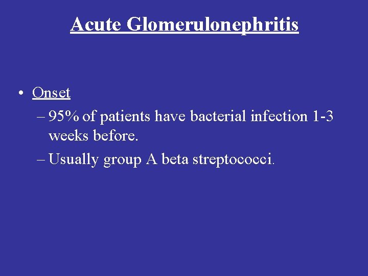 Acute Glomerulonephritis • Onset – 95% of patients have bacterial infection 1 -3 weeks