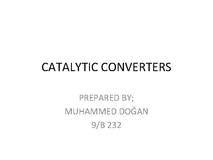 CATALYTIC CONVERTERS PREPARED BY; MUHAMMED DOĞAN 9/B 232 