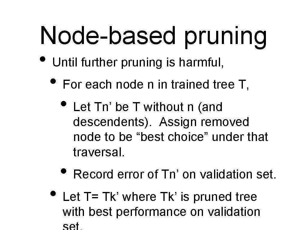 Node-based pruning • Until further pruning is harmful, • For each node n in