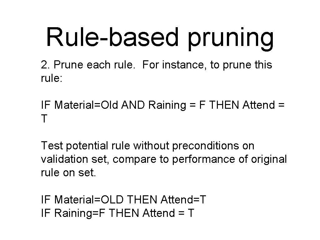 Rule-based pruning 2. Prune each rule. For instance, to prune this rule: IF Material=Old