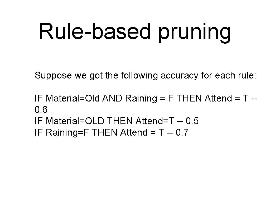 Rule-based pruning Suppose we got the following accuracy for each rule: IF Material=Old AND