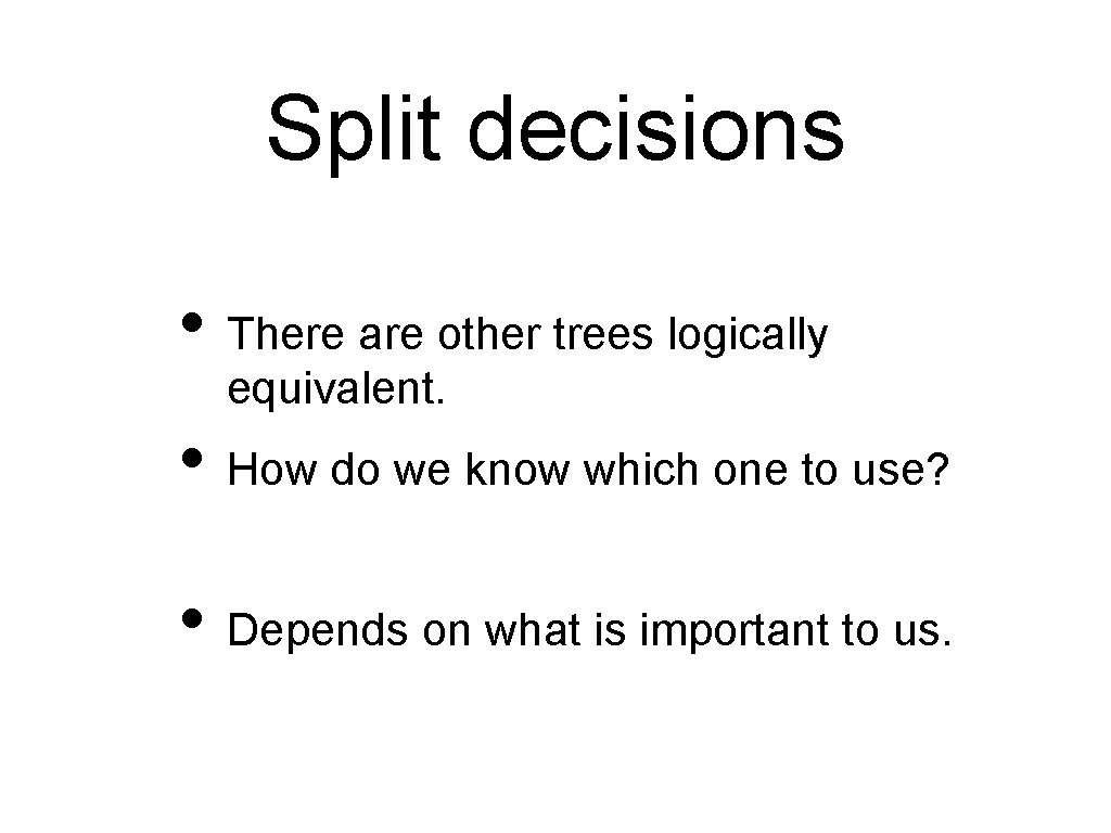 Split decisions • There are other trees logically equivalent. • How do we know