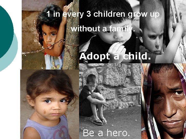 1 in every 3 children grow up without a family. Adopt a child. Be