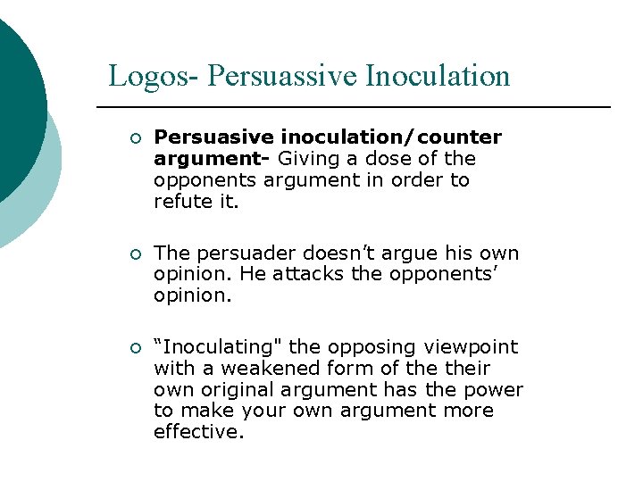 Logos- Persuassive Inoculation ¡ Persuasive inoculation/counter argument- Giving a dose of the opponents argument