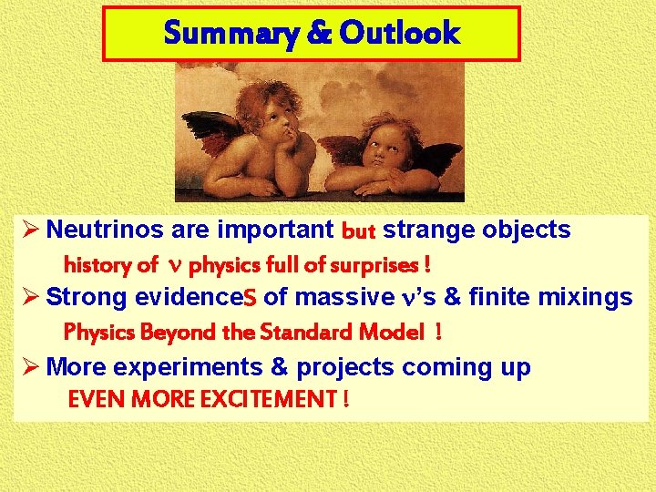 Summary & Outlook Ø Neutrinos are important but strange objects history of n physics