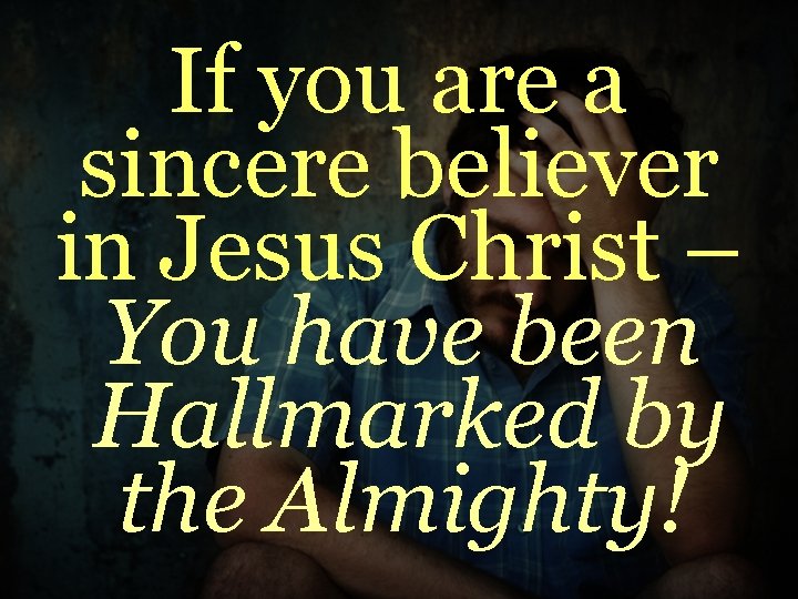 If you are a sincere believer in Jesus Christ – You have been Hallmarked If you are a sincere believer in Jesus Christ – You have been Hallmarked