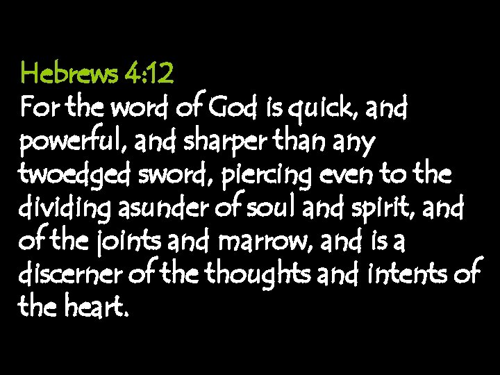 Hebrews 4: 12 For the word of God is quick, and powerful, and sharper