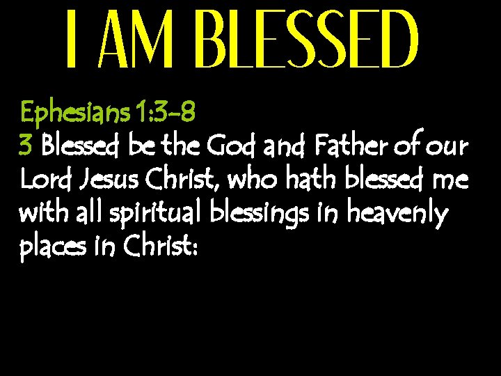 I AM BLESSED Ephesians 1: 3 -8 3 Blessed be the God and Father