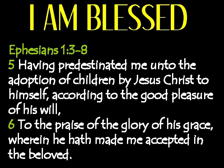 I AM BLESSED Ephesians 1: 3 -8 5 Having predestinated me unto the adoption