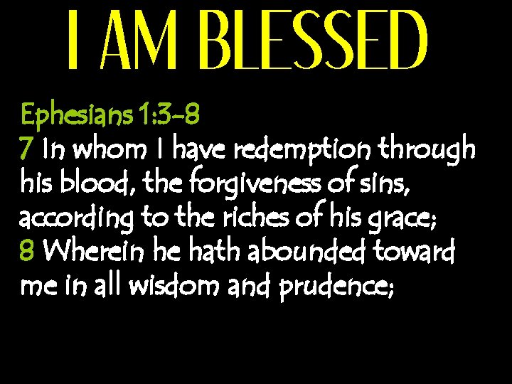 I AM BLESSED Ephesians 1: 3 -8 7 In whom I have redemption through