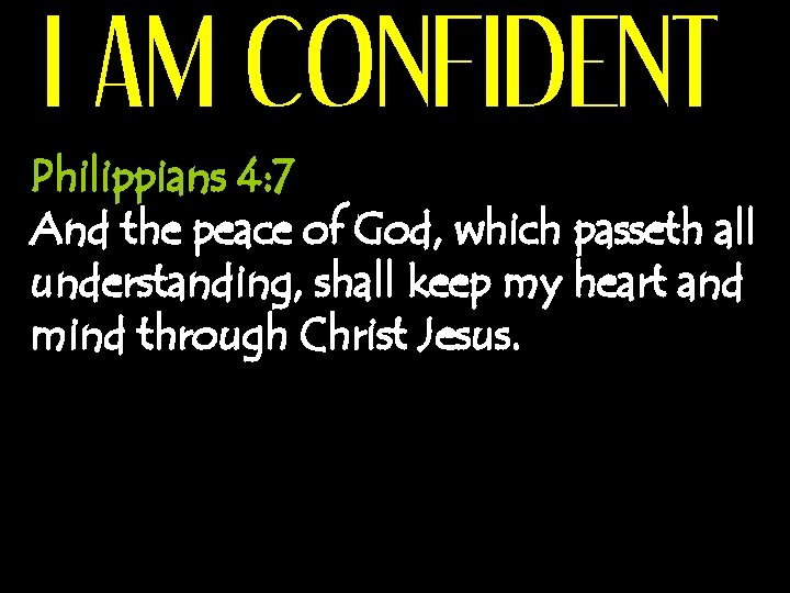 I AM CONFIDENT Philippians 4: 7 And the peace of God, which passeth all