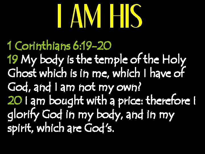 I AM HIS 1 Corinthians 6: 19 -20 19 My body is the temple