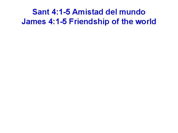 Sant 4: 1 -5 Amistad del mundo James 4: 1 -5 Friendship of the