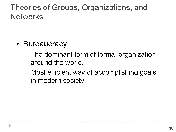 Theories of Groups, Organizations, and Networks • Bureaucracy – The dominant form of formal