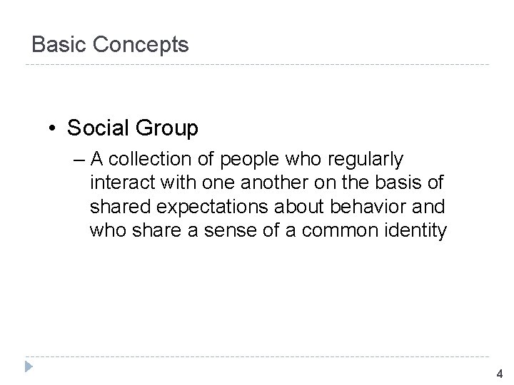 Basic Concepts • Social Group – A collection of people who regularly interact with