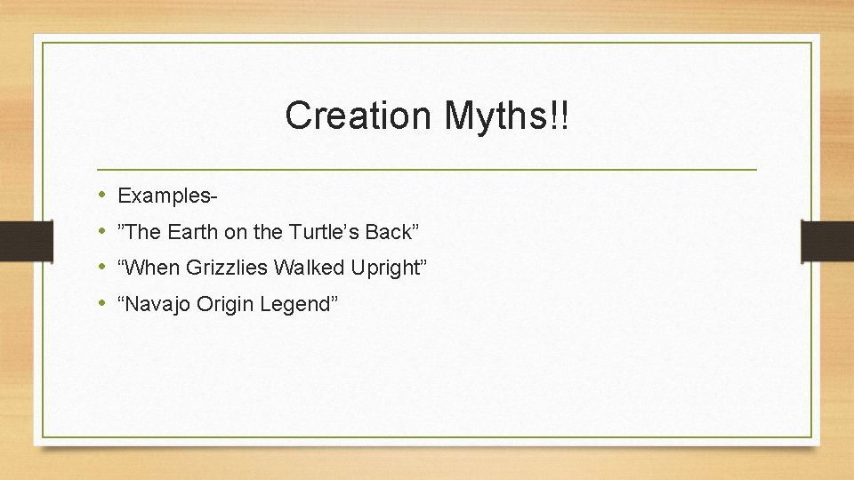 Creation Myths!! • • Examples”The Earth on the Turtle’s Back” “When Grizzlies Walked Upright”