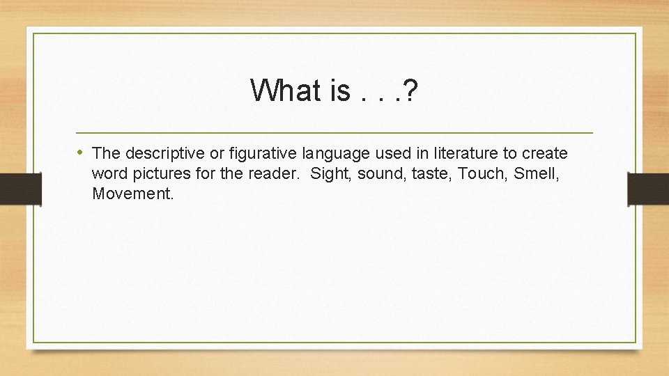 What is. . . ? • The descriptive or figurative language used in literature