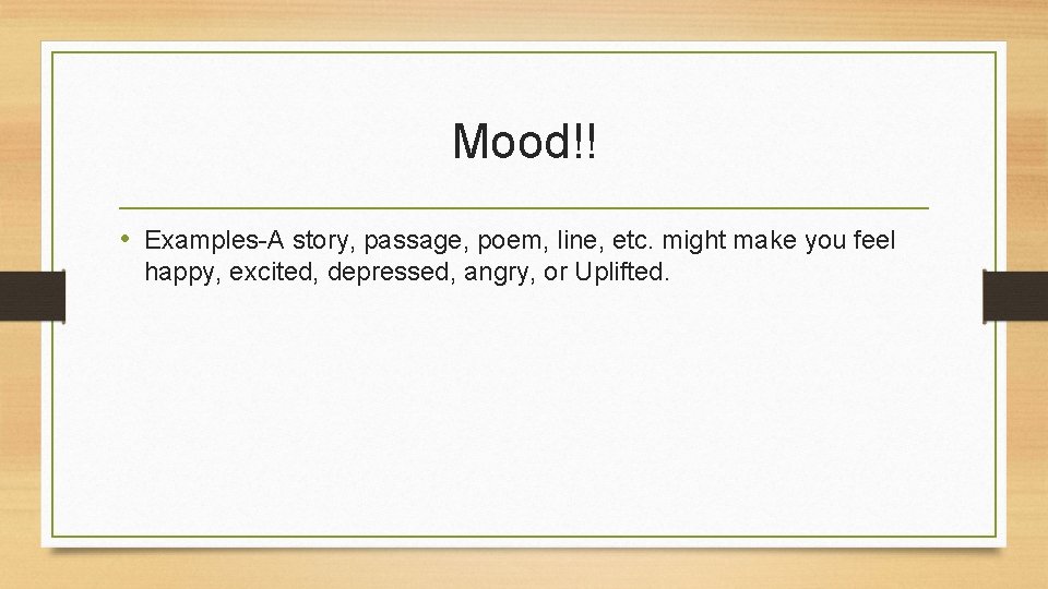 Mood!! • Examples-A story, passage, poem, line, etc. might make you feel happy, excited,