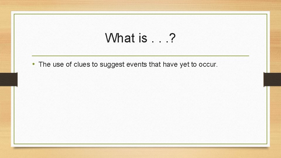 What is. . . ? • The use of clues to suggest events that