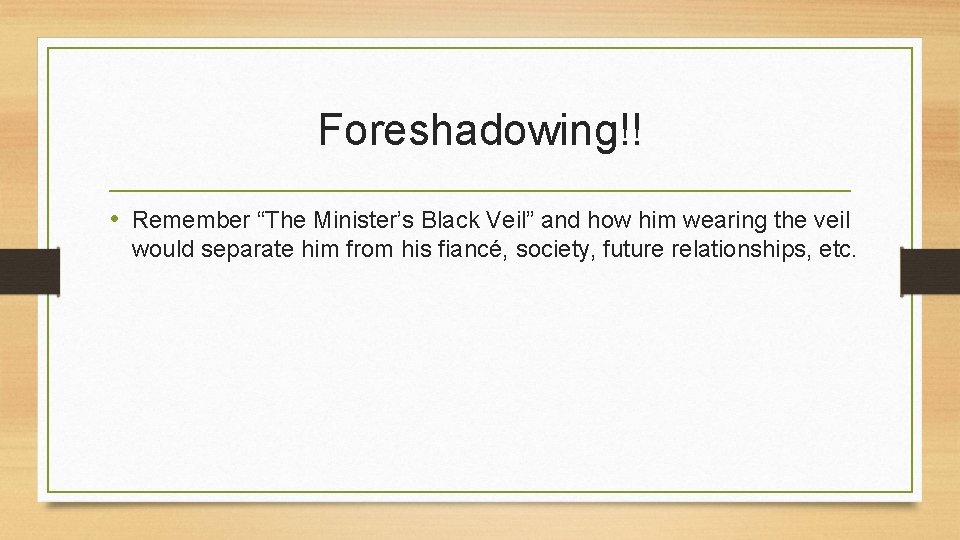 Foreshadowing!! • Remember “The Minister’s Black Veil” and how him wearing the veil would