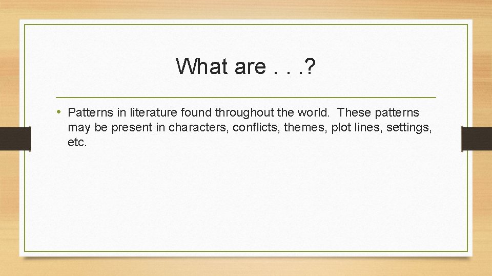 What are. . . ? • Patterns in literature found throughout the world. These