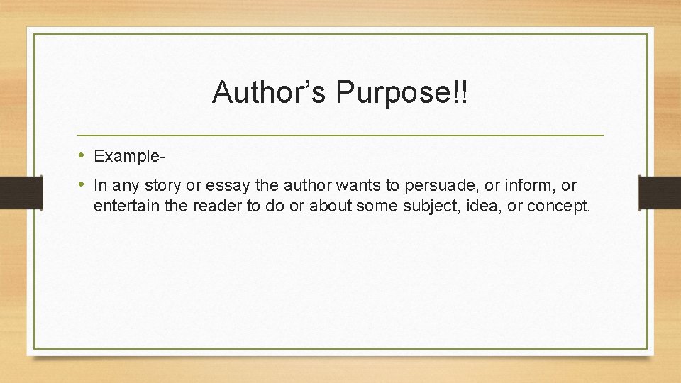 Author’s Purpose!! • Example • In any story or essay the author wants to