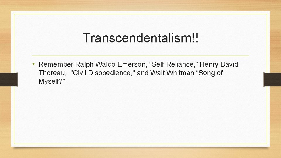 Transcendentalism!! • Remember Ralph Waldo Emerson, “Self-Reliance, ” Henry David Thoreau, “Civil Disobedience, ”