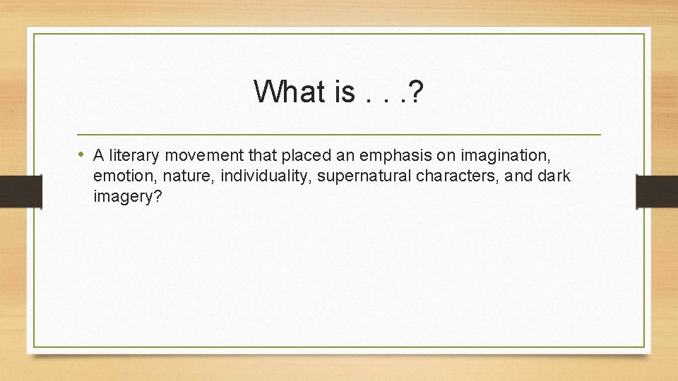 What is. . . ? • A literary movement that placed an emphasis on