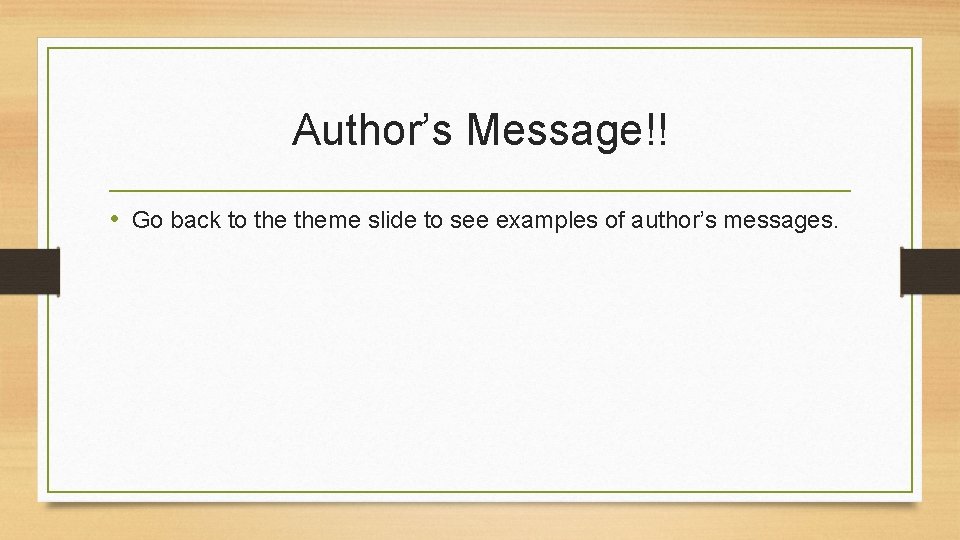 Author’s Message!! • Go back to theme slide to see examples of author’s messages.